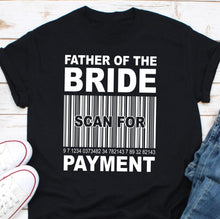 Load image into Gallery viewer, Father of the Bride Shirts, Father of the Bride Gifts, Scan for Payment Shirt, Funny Wedding Party Dad Bridal Shower Gift TShirt
