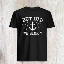 Load image into Gallery viewer, Funny Boating T-Shirt Gift: &quot;But Did We Sink?&quot; - Boating Gift - Sailing Present - Boat Captain
