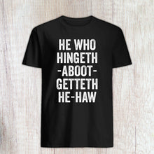 Load image into Gallery viewer, He Who Hingeth Aboot Getteth He Haw T-Shirt - Still Game Scottish Comedy Quote Shirt
