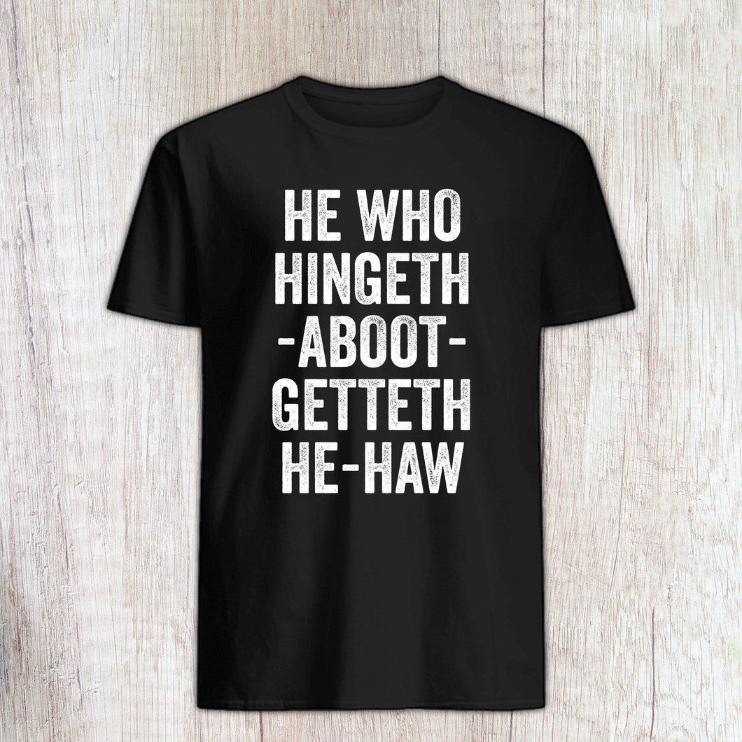 He Who Hingeth Aboot Getteth He Haw T-Shirt - Still Game Scottish Comedy Quote Shirt