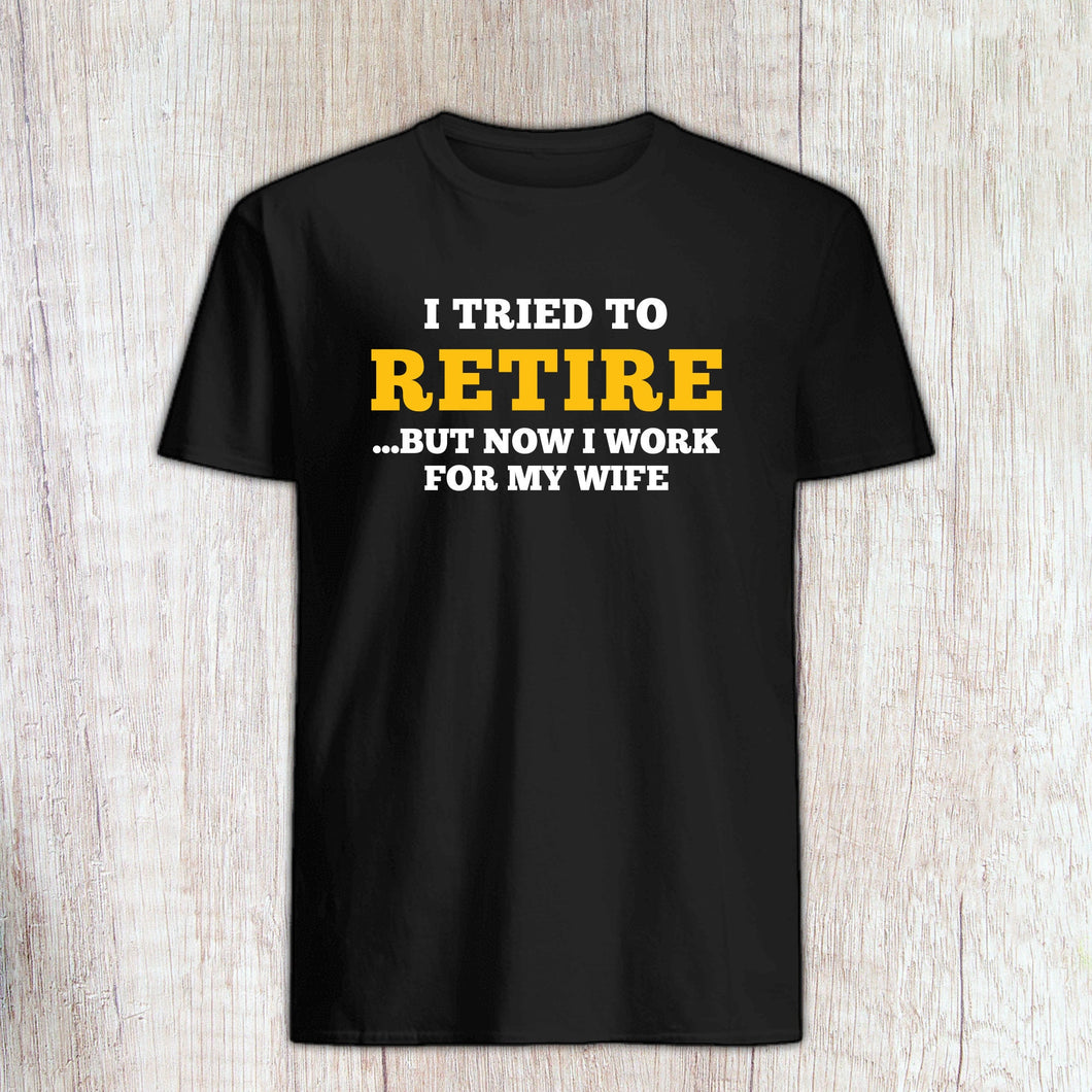I Tried To Retire But Now I Work For My Wife, Funny Present, Retired Husband