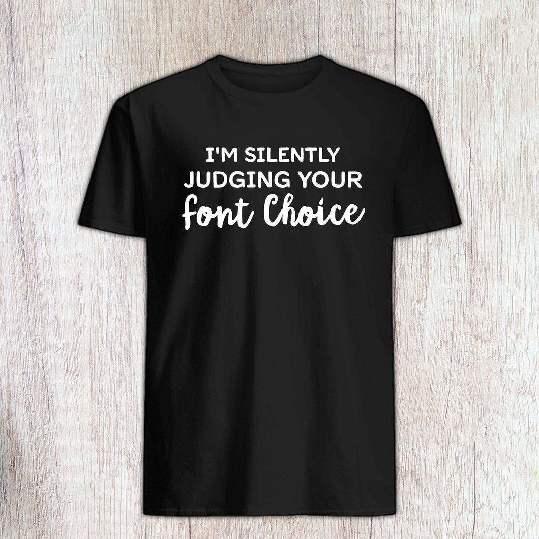 Graphic Designer Gift, I'm Silently Judging Your Font Choice Graphic Designer Shirt