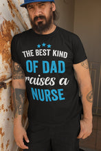 Load image into Gallery viewer, The Best Kind Of Dad Raises a Nurse, Nurse Dad Shirt, Fathers Day Gift, Dad Gift
