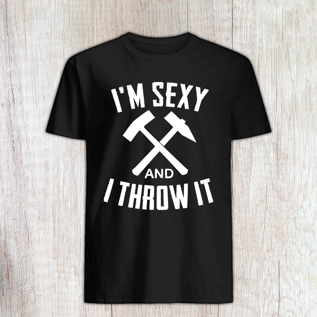 Axe Throwing Gift - Axe Thrower Present - Axe Throwing Shirt - I'm Sexy And I Throw It