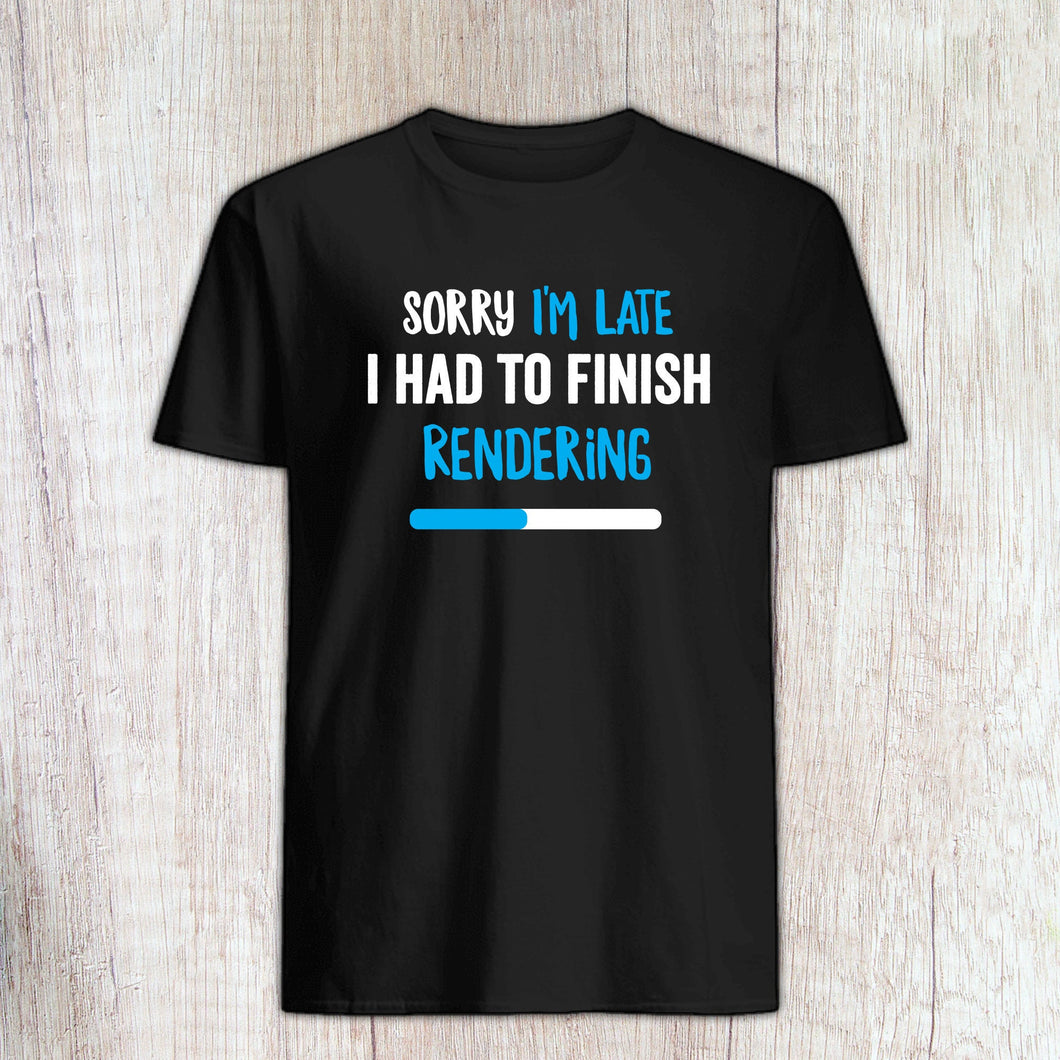 Sorry I'm Late, I Had To Finish Rendering, Editor Gift, Editor Shirt, Film Editor Gift, Movie Editor Gift