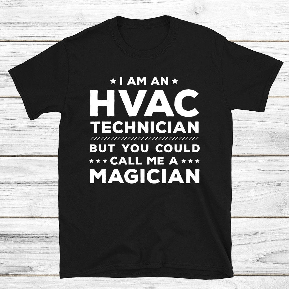 HVAC Shirt Hvac Technician I am An HVAC Technician But You Could Call Me A Magician