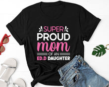 Load image into Gallery viewer, Super Proud Mom Of An Ed.D Daughter T-Shirt / Doctor of Education / Mom Graduation Gift
