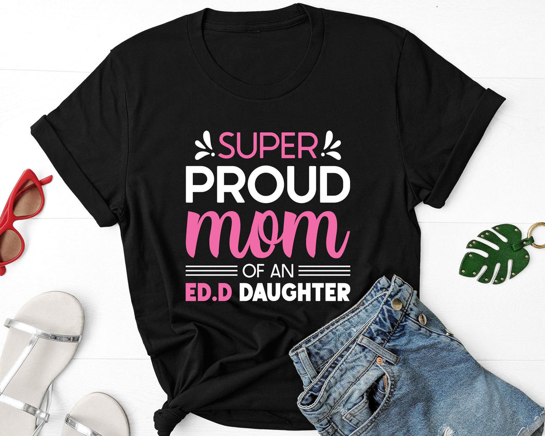 Super Proud Mom Of An Ed.D Daughter T-Shirt / Doctor of Education / Mom Graduation Gift