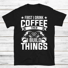 Load image into Gallery viewer, First I Drink Coffee Then I Build Things, Woodworking Shirt, Woodworking Tool, Cutting Wood Carpenter
