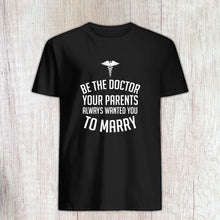 Load image into Gallery viewer, Be The Doctor Your Parents Wanted You To Marry Funny mom shirt gift for her, Mom life shirt
