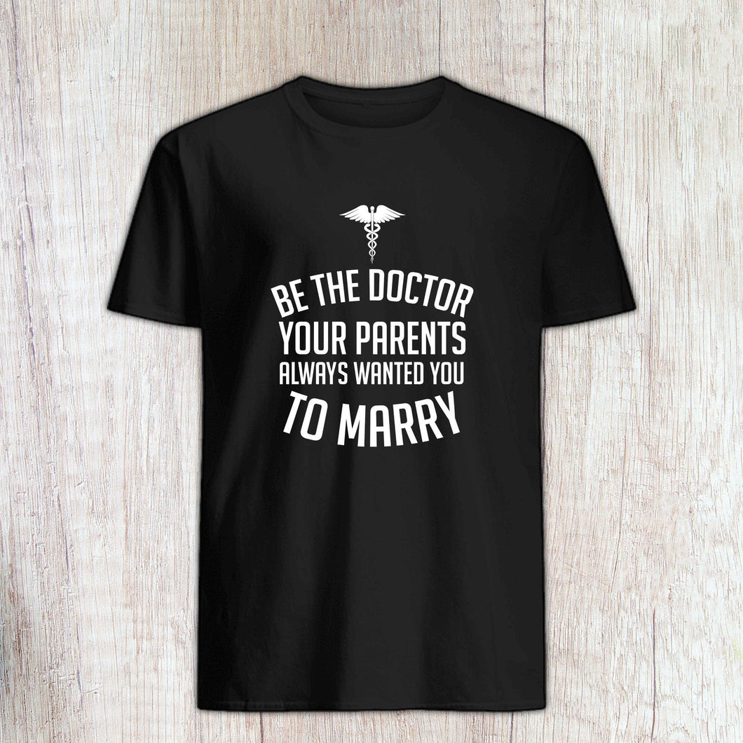 Be The Doctor Your Parents Wanted You To Marry Funny mom shirt gift for her, Mom life shirt