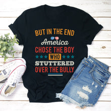 Load image into Gallery viewer, But In The End, America Chose The Boy Who Stuttered Funny T-Shirt
