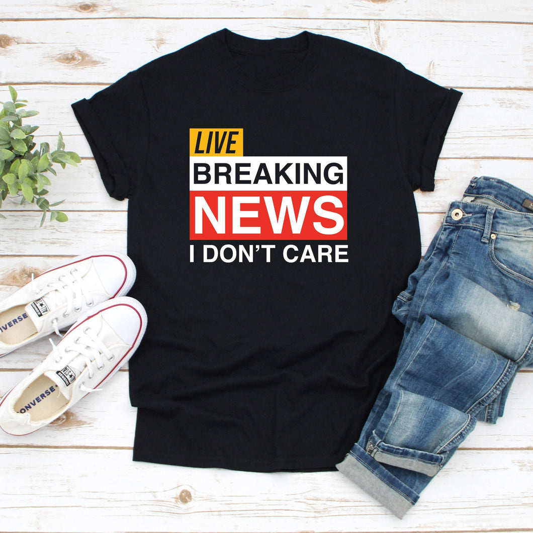 Breaking News I Don't Care Funny Sarcasm Humor T Shirt For Men and Women
