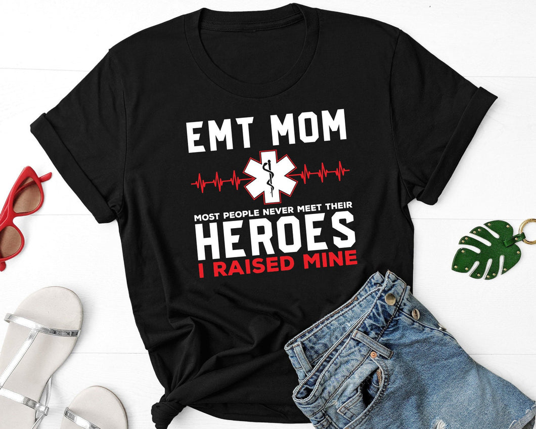 EMT Shirt, EMT Mom Shirt, Proud EMT Mom, Most People Never Meet Their Heroes I Raised Mine