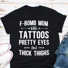 Load image into Gallery viewer, F- Bom Mom With Tattoos Pretty Eyes And Thick Thighs, F Bomb Mom Pretty Eyes, F Bomb Kind Of Mom
