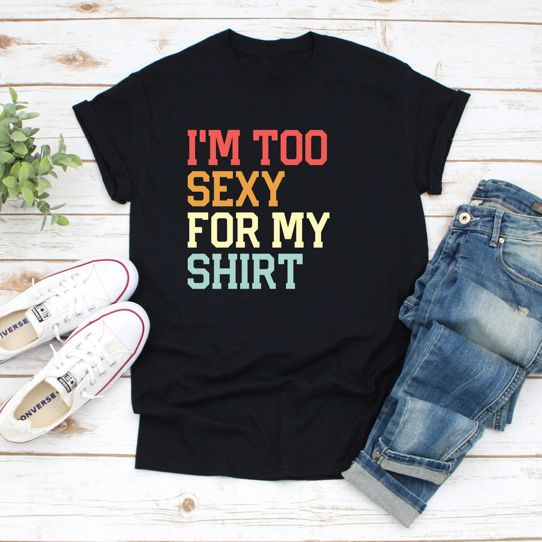 I'm Too Sexy For My Shirt T-Shirt funny saying sarcastic T-Shirt for Men and Women
