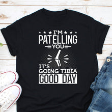 Load image into Gallery viewer, Physical Therapy Shirt / Funny Therapist Shirt / I&#39;m Patelling You It&#39;s Going Tibia Good Day
