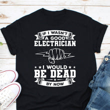 Load image into Gallery viewer, Funny Electrician Shirt,If I Wasn&#39;t A Good Electrician Shirt, Electrician Work Shirt, Electrical Proud Shirt
