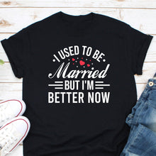 Load image into Gallery viewer, Divorce T-Shirt I Used To Be Married But I&#39;m Much Better Now T-Shirt, Divorce Gift, Divorced AF Gift
