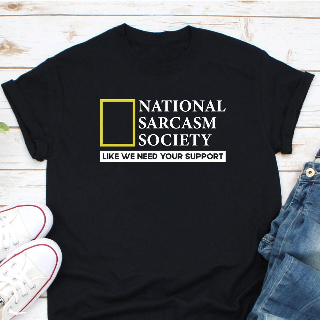 National Sarcasm Society Like We Need Your Support Shirt, Sarcasm Society, Sarcastic Slogan
