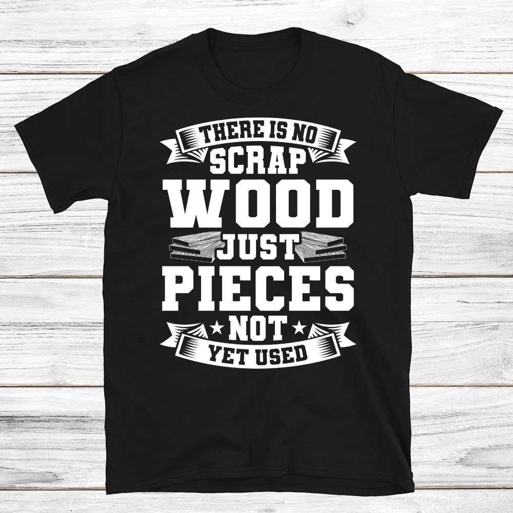 There Is No Scrap Wood Just Pieces Not Yet Used Shirt, Wood Carving Print Shirt