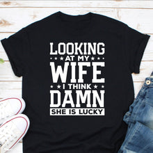 Load image into Gallery viewer, Funny Shirt for Men, Looking at my Wife I think She is lucky, Birthday Gift Shirt for Men, Funny Husband Gift

