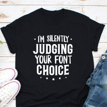 Load image into Gallery viewer, Graphic Designer Gift Shirt, Gift for Designer, I&#39;m Silently Judging Your Font Choice
