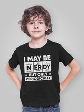 Load image into Gallery viewer, I May Be Nerdy But Only Periodically Shirt, Nerdy Geek Science, Periodically Chemistry Shirt, Science
