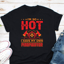 Load image into Gallery viewer, Firefighter Wife Shirt, I&#39;m So Hot I Come With My Own Firefighter Shirt, Firefighter Girlfriend
