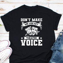 Load image into Gallery viewer, Don&#39;t Make Me Use My Theater Voice Shirt, Theatre Shirt, Acting Shirt, Drama Shirt, Musical Theater Singer Shirt
