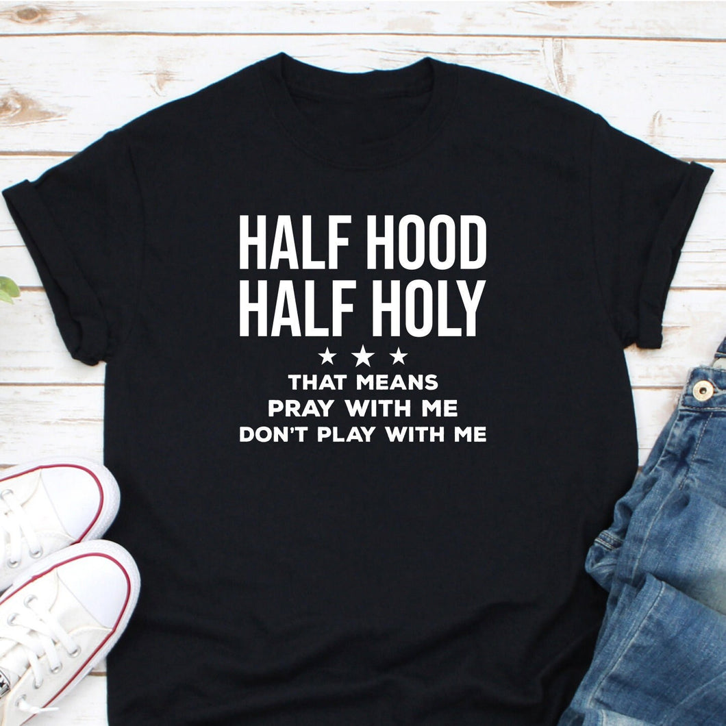 Half Hood Half Holy That Means Pray With Me Don't Play With Me Shirt, Holy With A Hint Of Hood Shirt