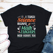 Load image into Gallery viewer, I Teach Science Because Math Teacher Need Heroes Too Shirt, Science Teacher Shirt, Scientist Shirt
