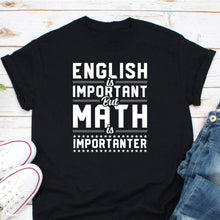 Load image into Gallery viewer, English Is Important But Math Is Importanter Shirt, Math Teacher Appreciation, Math Shirt
