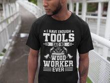 Load image into Gallery viewer, I have Enough Tools Said No Woodworker Ever Shirt, Carpenter Gift, Woodworking Dad Gift idea Shirt
