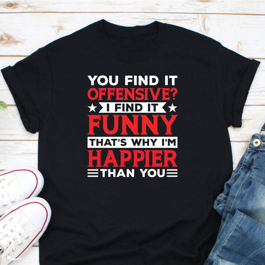 You Find It Offensive I Find It Funny Shirt, Conservative Political Shirt, Happy Sarcastic Shirt