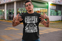 Load image into Gallery viewer, First I Drink Coffee Then I Build Things, Woodworking Shirt, Woodworking Tool, Cutting Wood Carpenter
