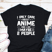 Load image into Gallery viewer, I Only Care About Anime And Maybe 2 People Shirt, Anime Shirt, Anime lover Shirt, Cool Anime Shirt
