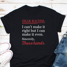 Load image into Gallery viewer, Dear Racism I Can&#39;t Make Shirt, Anti Racism Shirt, Pro Black Shirt, Stop Racism Shirt
