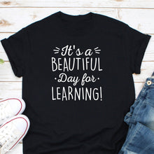 Load image into Gallery viewer, It&#39;s A Beautiful Day For Learning Shirt, Teacher Shirt, Teaching Shirt
