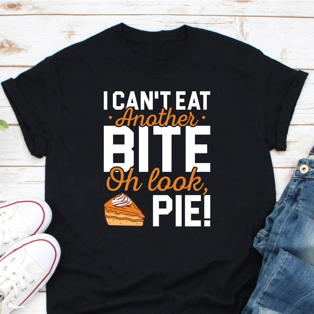 I Can't Eat Another Bite Oh Look Pie Shirt, Thanksgiving Shirt, Pie Thanksgiving Shirt