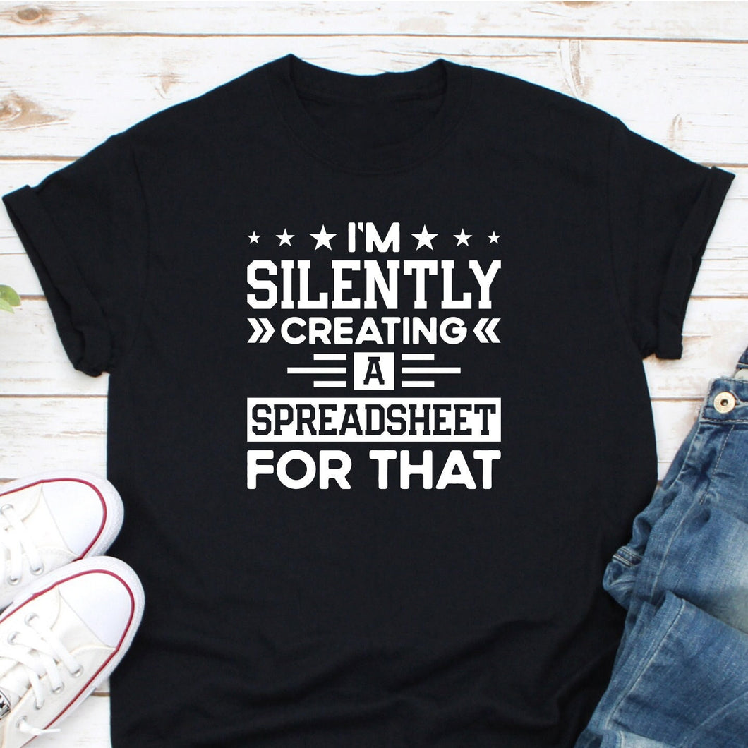 I'm Silently Creating A Spreadsheet For that, Spreadsheet Shirt, Accountant Shirt, CPA Shirt