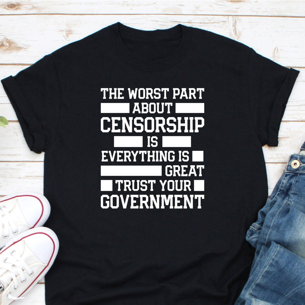 The Worst Part About Censorship Shirt, Trust Your Government, Freedom of Speech, Fight Tyranny