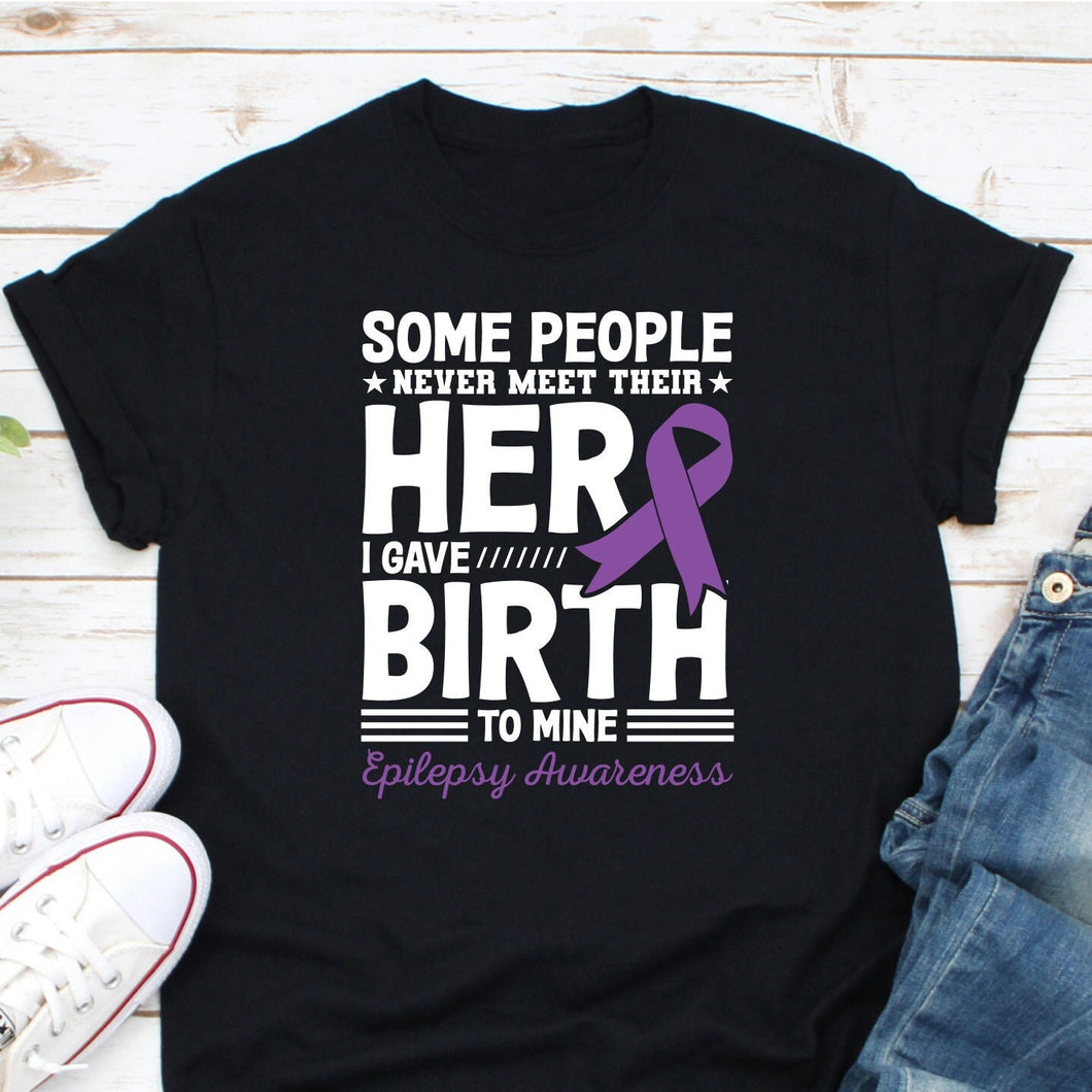 Some People Never Meet Their Hero I Gave Birth To Mine Shirt, Epilepsy Mom Shirt, Epilepsy Awareness Shirt