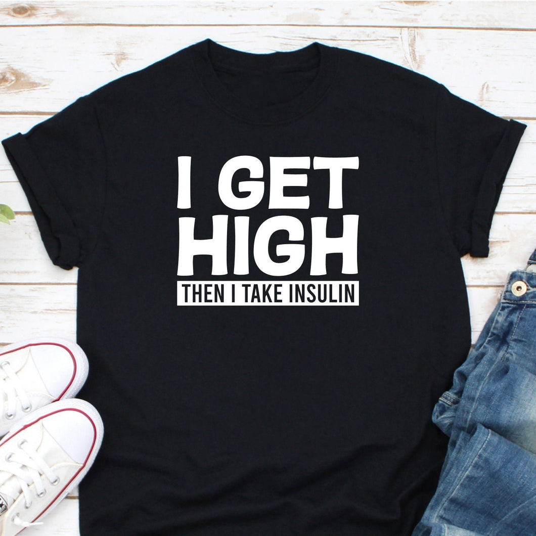 I Get High Then I Take Inulin Shirt, Type 1 Type 2 Diabetes, Diabetes Awareness, Insulin Shirt