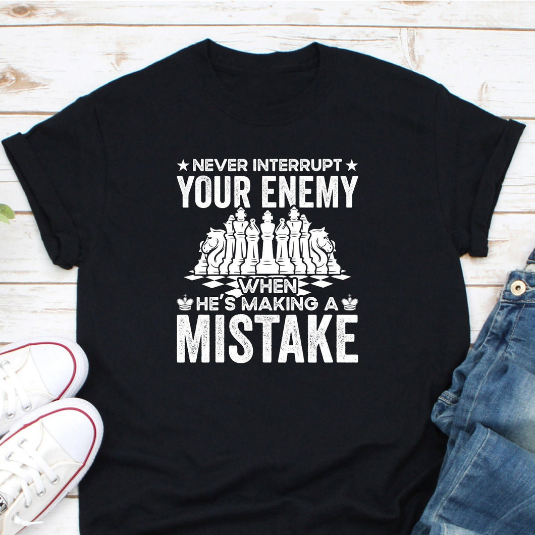 Chess Piece Shirt, Never Interrupt Your Enemy He's Making A Mistake Shirt, Chess Gamer Shirt