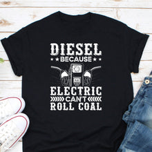 Load image into Gallery viewer, Diesel Because Electric Can&#39;t Roll Coal, Diesel Power Shirt, Funny Diesel Truck Shirt, Trucker Shirt
