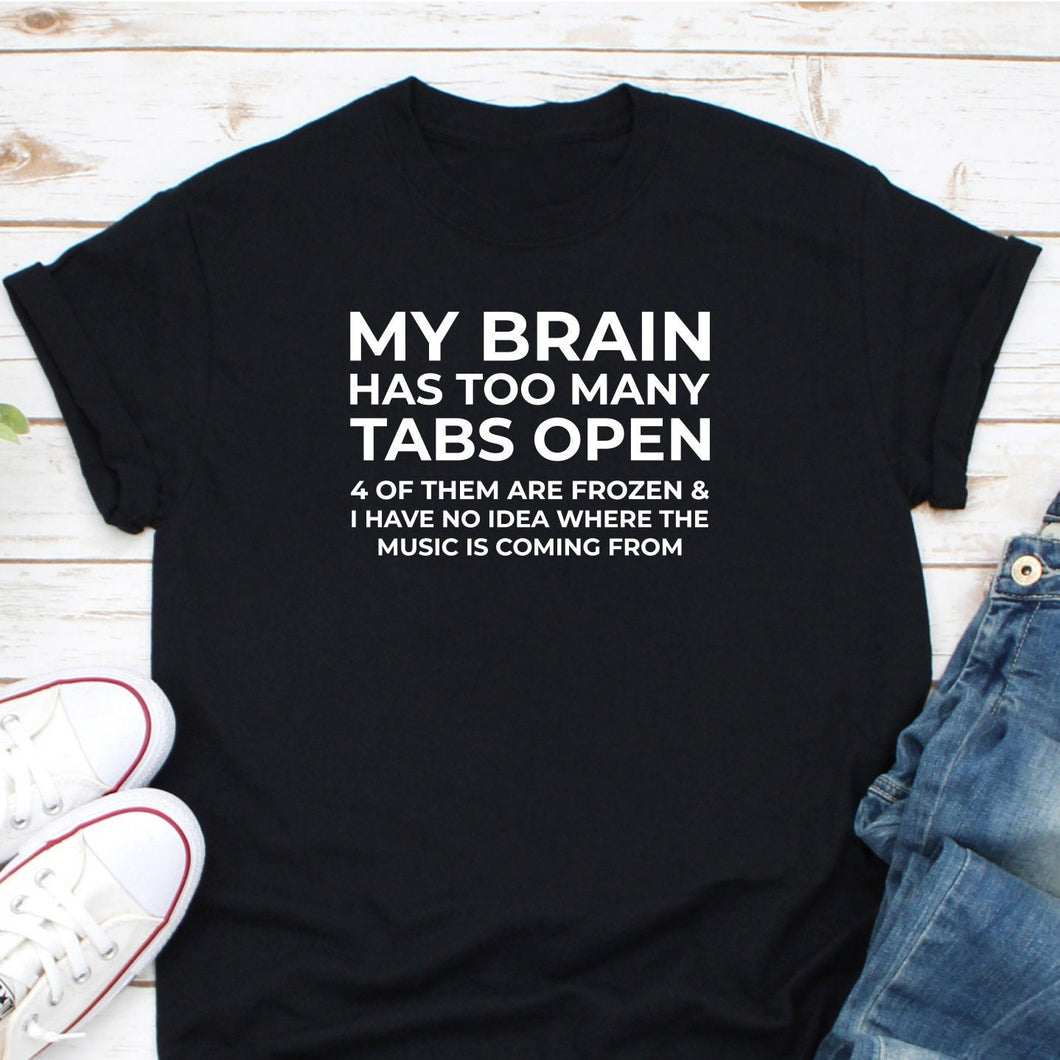 My Brain Has Too Many Tabs Open Shirt, Workday Shirt, Music Lover Shirt, Anti Social Shirt