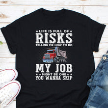 Load image into Gallery viewer, Funny Trucker Shirt Life Is Full Of Risks Telling Me How To Do My Job, Truck Driver Shirt
