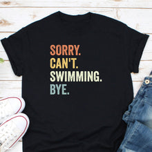 Load image into Gallery viewer, Sorry Can&#39;t Swimming Bye Shirt, Swimmer Shirt, Swim Team Shirt, Synchronized Swimming, Gift For Swim Coach
