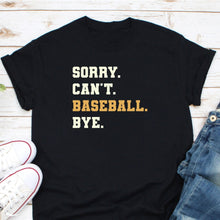 Load image into Gallery viewer, Sorry Can&#39;t Baseball Bye Shirt, Baseball Gift, Baseball Game Day Shirt, Baseball Team Shirt
